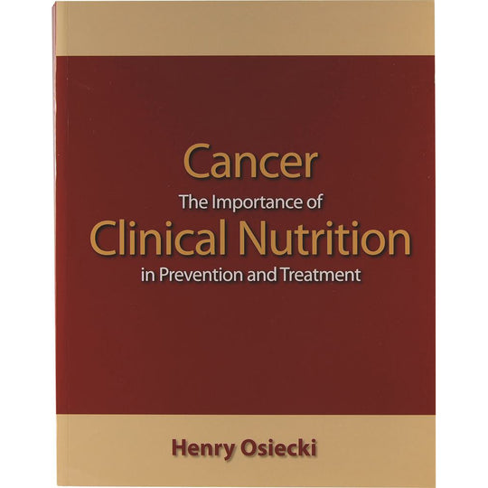 Cancer: The Importance of Clinical Nutrition in Prevention & Treatment by Henry Osiecki