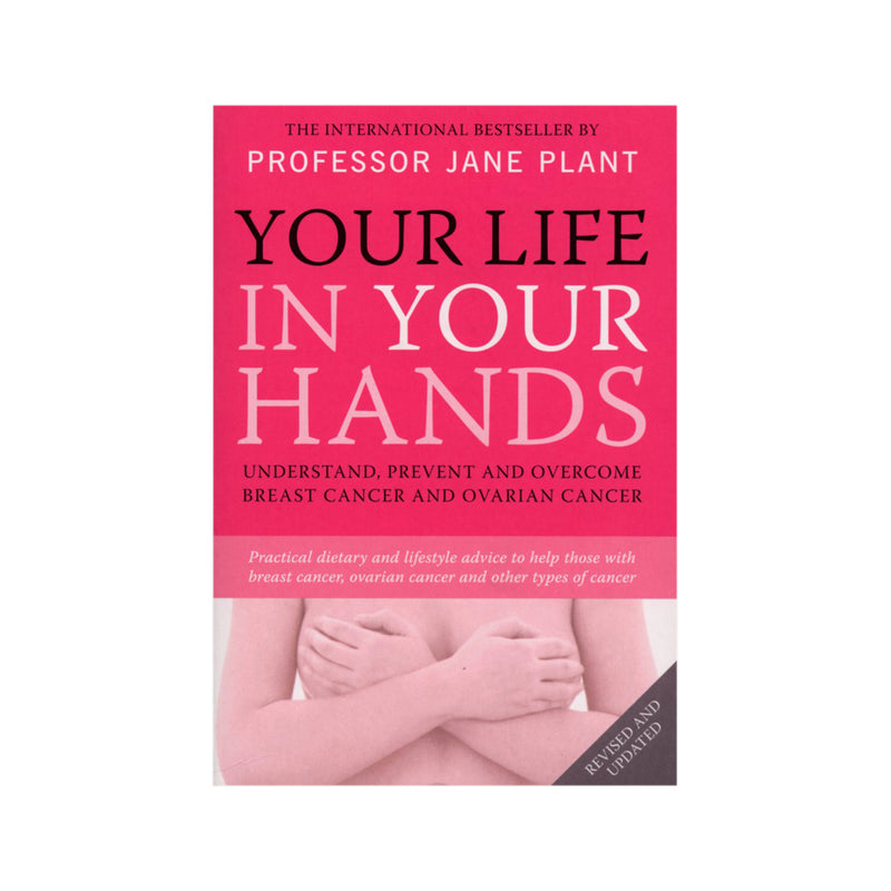 Your Life in Your Hands: Understand Prevent & Overcome Breast Cancer & Ovarian Cancer by J. Plant